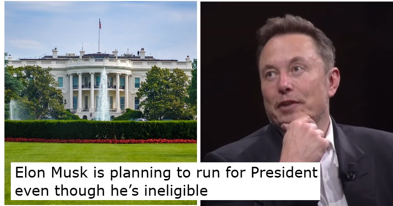Elon Musk is planning to run for President 
even though he’s ineligible
