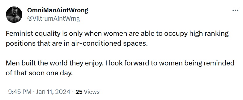 @ViltrumAintWrng
Feminist equality is only when women are able to occupy high ranking positions that are in air-conditioned spaces. 

Men built the world they enjoy. I look forward to women being reminded of that soon one day.