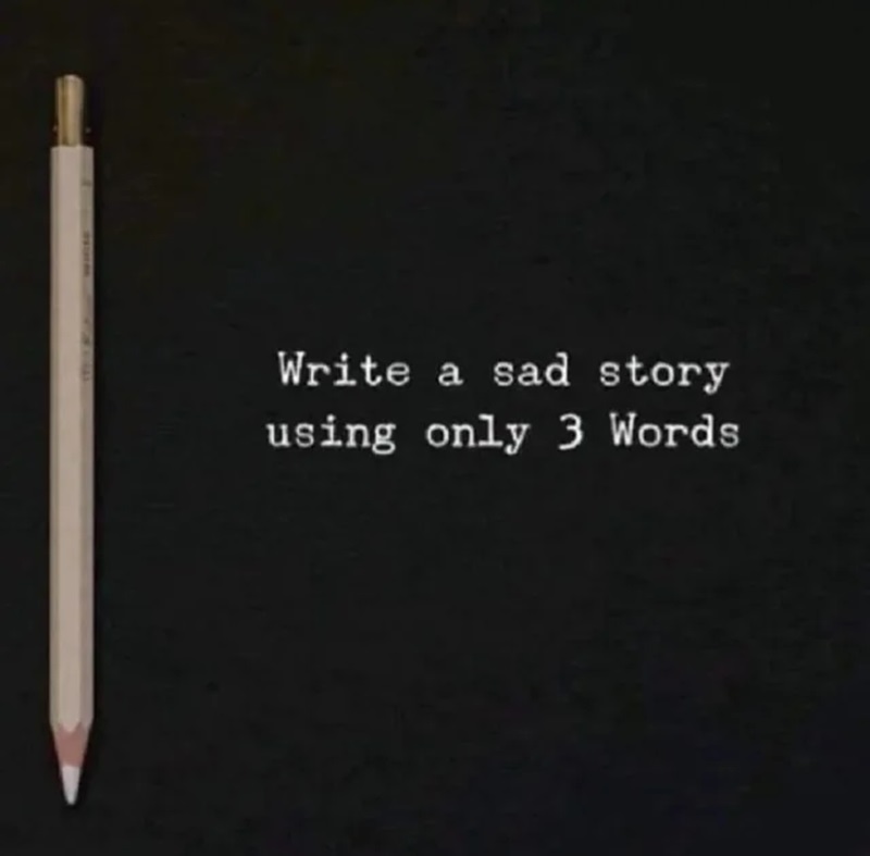 Write a sad story using only 3 words