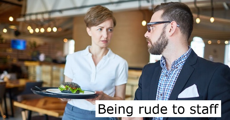 Being rude to staff