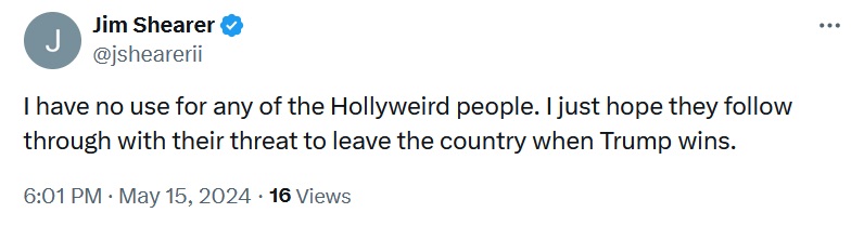 I have no use for any of the Hollyweird people. I just hope they follow through with their threat to leave the country when Trump wins.
